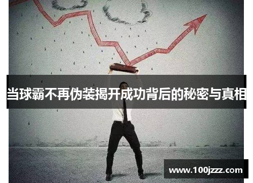 当球霸不再伪装揭开成功背后的秘密与真相