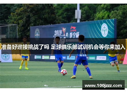 准备好迎接挑战了吗 足球俱乐部试训机会等你来加入
