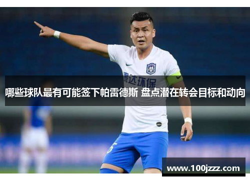 哪些球队最有可能签下帕雷德斯 盘点潜在转会目标和动向