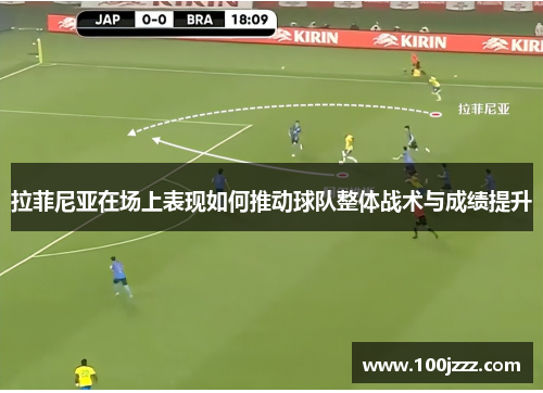 拉菲尼亚在场上表现如何推动球队整体战术与成绩提升